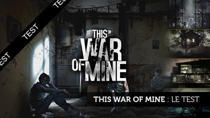 This War of Mine : l'envers de la guerre à portée de clic !