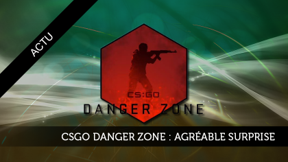 CS:GO Danger Zone : une agréable surprise