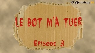 Le Bot m'a tuer du 03/12/2014 - Episode 3 avec Noki