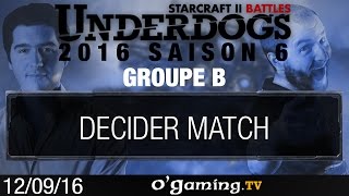 Decider Match - Underdogs 2016 Saison 6 - Groupe B