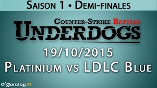 Platinium vs LDLC Blue - Underdogs CS:GO - Saison 1 - Demi-finales - 19/10/15