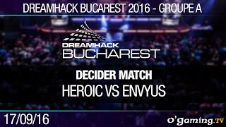 Groupe A - Decider Match - Heroic vs EnVyUs - Dreamhack Bucarest